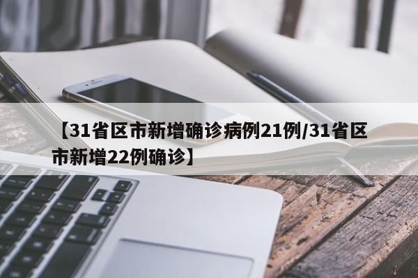 【31省区市新增确诊病例21例/31省区市新增22例确诊】