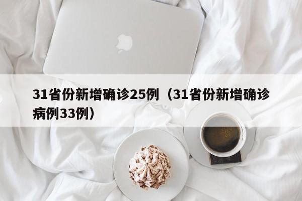 31省份新增确诊25例(31省份新增确诊病例33例)