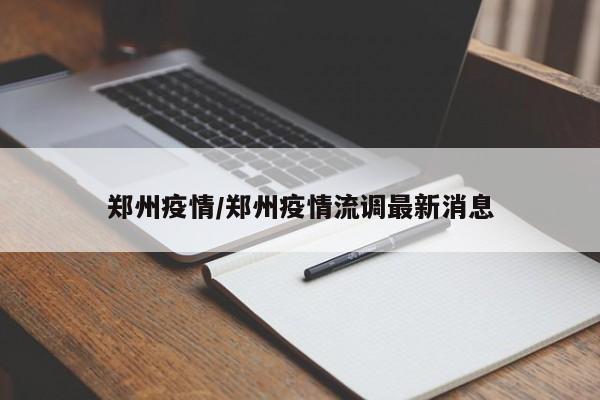 郑州疫情/郑州疫情流调最新消息