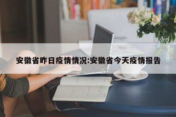 安徽省昨日疫情情况:安徽省今天疫情报告