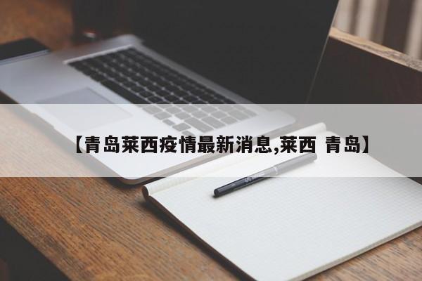 【青岛莱西疫情最新消息,莱西 青岛】