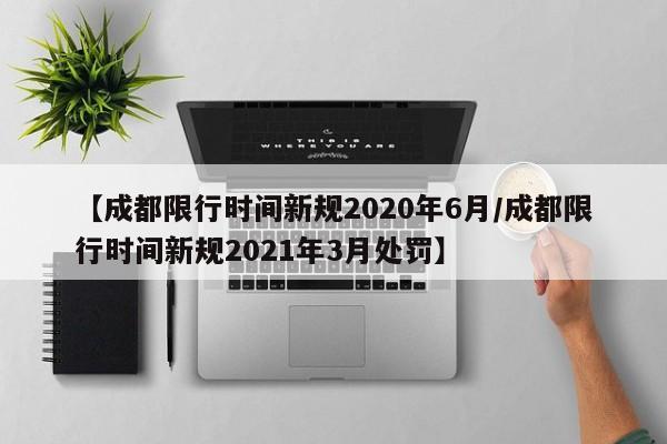 【成都限行时间新规2020年6月/成都限行时间新规2021年3月处罚】