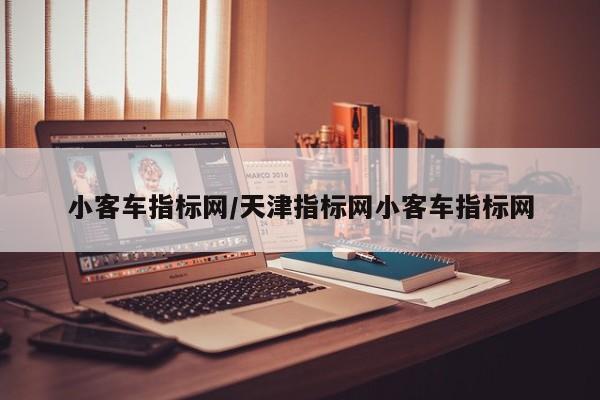 小客车指标网/天津指标网小客车指标网